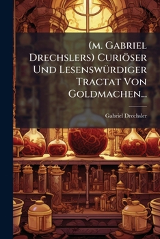 Paperback (m. Gabriel Drechslers) Curiöser Und Lesenswürdiger Tractat Von Goldmachen... [German] Book