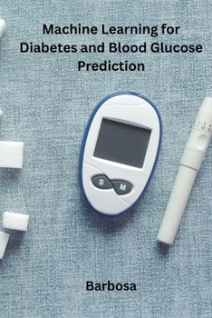 Machine Learning for Diabetes and Blood Glucose Prediction