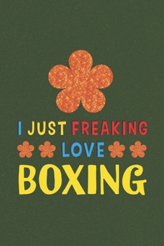 Paperback I Just Freaking Love Boxing: Boxing Lovers Funny Gifts Journal Lined Notebook 6x9 120 Pages Book