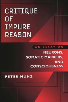 Hardcover Critique of Impure Reason: An Essay on Neurons, Somatic Markers, and Consciousness Book