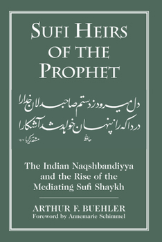 Paperback Sufi Heirs of the Prophet: The Indian Naqshbandiyya and the Rise of the Mediating Sufi Shaykh Book
