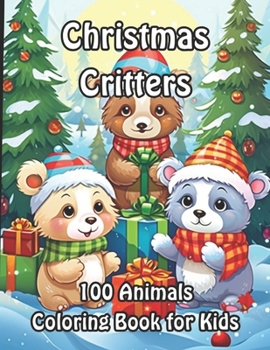 Christmas Critters: 100 Animals Coloring Book for Kids (Whimsical Christmas Creatures: Kids Coloring Collection)