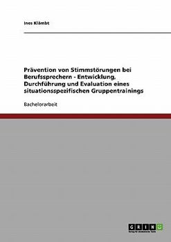 Paperback Prävention von Stimmstörungen bei Berufssprechern. Ein situationsspezifisches Gruppentraining: Entwicklung, Durchführung und Evaluation [German] Book