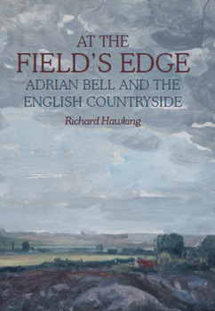 Hardcover At the Field's Edge: Adrian Bell and the English Countryside Book