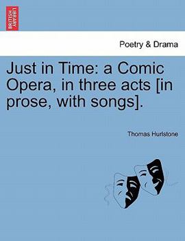 Paperback Just in Time: A Comic Opera, in Three Acts [In Prose, with Songs]. Book