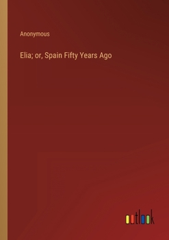 Paperback Elia; or, Spain Fifty Years Ago Book