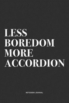 Less Boredom More Accordion: A 6x9 Inch Notebook Journal Diary With A Bold Text Font Slogan On A Matte Cover and 120 Blank Lined Pages Makes A Great Alternative To A Card