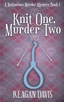 Knit One, Murder Two: A Knitorious Murder Mystery - Book #1 of the A Knitorious Murder Mystery
