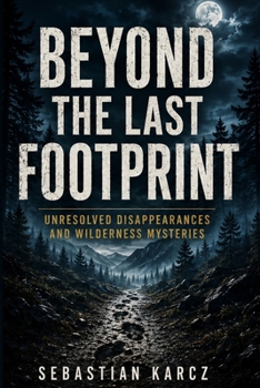Paperback Beyond the Last Footprint: Unresolved Disappearances and Wilderness Mysteries Book