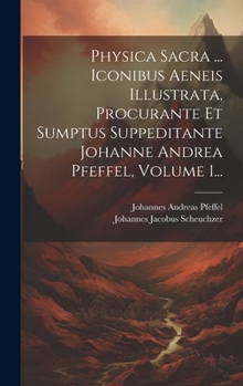 Hardcover Physica Sacra ... Iconibus Aeneis Illustrata, Procurante Et Sumptus Suppeditante Johanne Andrea Pfeffel, Volume 1... [Latin] Book