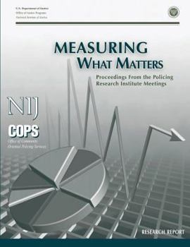Paperback Measuring What Matters: Proceedings From the Policing Research Institute Meetings Book