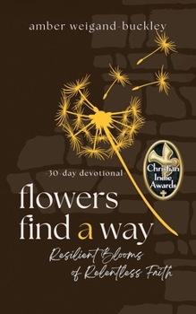 Paperback Flowers Find a Way: Resilient Blooms of Relentless Faith Book