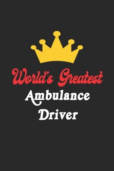 World's Greatest Ambulance Driver Notebook - Funny Ambulance Driver Journal Gift: Future Ambulance Driver Student Lined Notebook / Journal Gift, 120 Pages, 6x9, Soft Cover, Matte Finish