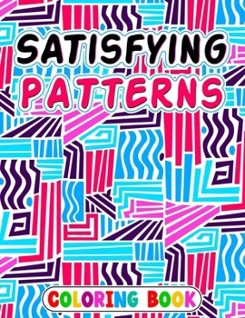 Paperback Satisfying Patterns Coloring Book: Patterns For, Thick Lines, Geometric, Easy, Seniors, Adults and Kids Love It Book