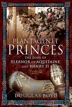 Hardcover Plantagenet Princes: The Sons of Eleanor of Aquitaine and Henry II Book