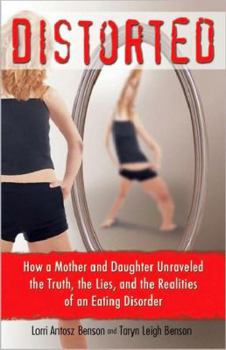 Distorted: How a Mother and Daughter Unraveled the Truth, the Lies, and the Realities of an Eating Disorder