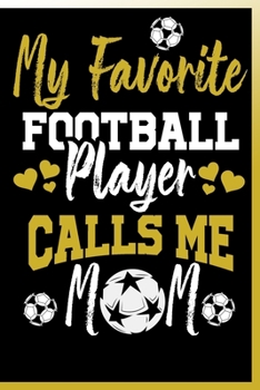 Paperback My Favorite Football Player Calls Me Mom Notebook: Lined Journal Notebook Gift For a Football Mom and Soccer Mom - 120 Pages Notebooks Lined Diary Boo Book