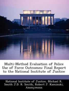 Paperback Multi-Method Evaluation of Police Use of Force Outcomes: Final Report to the National Institute of Justice Book