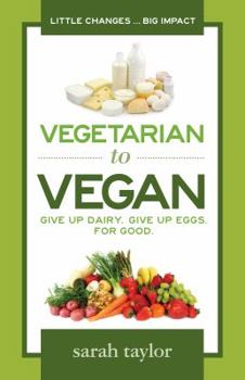 Paperback Vegetarian to Vegan: Give Up Dairy. Give Up Eggs. for Good. Book
