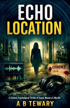 Echo Location: A Forensic Psychological Thriller of Sound, Memory & Murder (Neurodiverse Psychological Thriller)