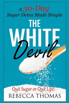 Paperback The White Devil: A 30-Day Sugar Detox Made Simple (Quit Sugar or Quit Life!) Book