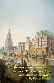 Paperback The Assyrian Template: Power, Terror, and the Invention of Empire Book