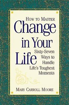 Paperback How to Master Change in Your Life: Sixty-Seven Ways to Handle Life's Toughest Moments Book