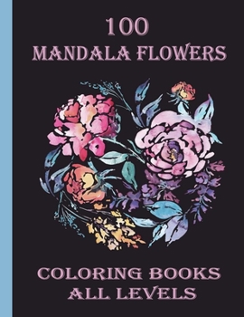 Paperback 100 mandala flowers coloring books all levels: 100 Magical Mandalas flowers- An Adult Coloring Book with Fun, Easy, and Relaxing Mandalas Book