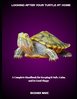 Paperback Looking After Your Turtle at Home: A Complete Handbook for Keeping It Safe, Calm, and in Good Shape Book