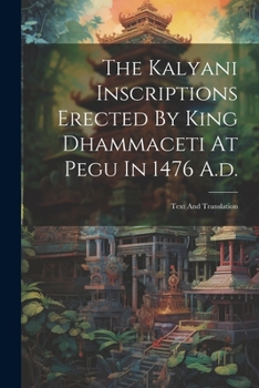 Paperback The Kalyani Inscriptions Erected By King Dhammaceti At Pegu In 1476 A.d.: Text And Translation Book