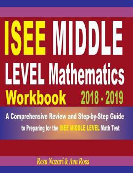 Paperback ISEE Middle Level Mathematics Workbook 2018 - 2019: A Comprehensive Review and Step-By-Step Guide to Preparing for the ISEE Middle Level Math Book
