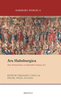 Ars Habsburgica. Changing the Renaissance Paradigm: The House of Habsburg and Europe in the 16th Century