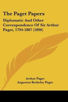 Paperback The Paget Papers: Diplomatic And Other Correspondence Of Sir Arthur Paget, 1794-1807 (1896) Book