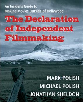 Paperback The Declaration of Independent Filmmaking: An Insider's Guide to Making Movies Outside of Hollywood Book