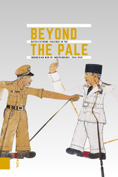 Hardcover Beyond the Pale: Dutch Extreme Violence in the Indonesian War of Independence, 1945-1949 Book