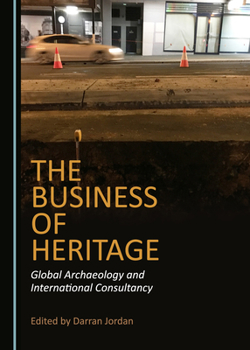 Hardcover The Business of Heritage: Global Archaeology and International Consultancy Book