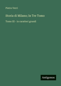 Storia di Milano; In Tre Tomo: Tomo III - in caratteri grandi