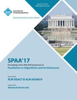 Paperback Spaa '17: 29th ACM Symposium on Parallelism in Algorithms and Architectures Book