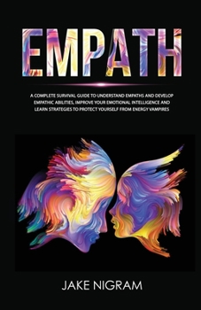 Paperback Empath: A Complete Survival Guide to Understand Empaths and Develop Empathic Abilities, Improve Your Emotional Intelligence an Book