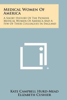 Paperback Medical Women Of America: A Short History Of The Pioneer Medical Women Of America And A Few Of Their Colleagues In England Book