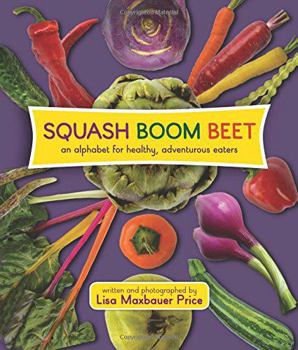 Hardcover Squash Boom Beet: An Alphabet for Healthy, Adventurous Eaters Book