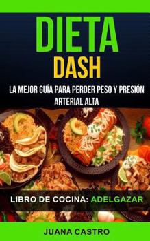 Paperback Libro de Cocina: Dieta Dash: La Mejor Guía Para Perder Peso Y Presión Arterial Alta (Adelgazar) [Spanish] Book