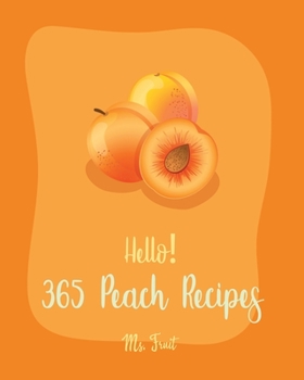 Paperback Hello! 365 Peach Recipes: Best Peach Cookbook Ever For Beginners [Book 1] Book