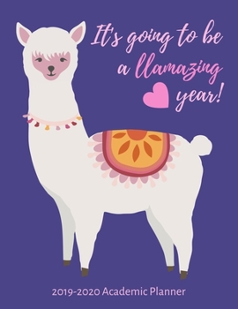 It’s Going To Be A Llamazing Year!: 2019-2020 Academic Planner: Weekly & Monthly Planner, Agenda Schedule Diary 8.5x11