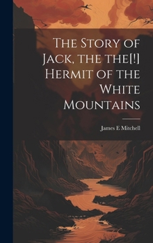 Hardcover The Story of Jack, the the[!] Hermit of the White Mountains Book