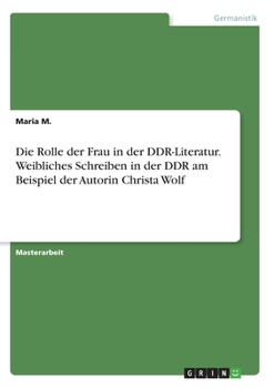 Paperback Die Rolle der Frau in der DDR-Literatur. Weibliches Schreiben in der DDR am Beispiel der Autorin Christa Wolf [German] Book