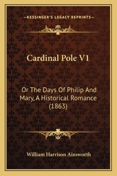 Cardinal Pole: Or, The Days Of Philip And Mary. An Historical Romance; Volume 1