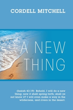 Paperback A New Thing: (Isaiah 43:19) Behold, I will do a new thing; now it shall spring forth; shall ye not know it? I will even make a way Book
