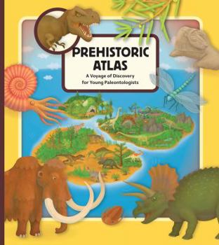 Hardcover Prehistoric Atlas: A Voyage of Discovery for Young Paleontologists Book