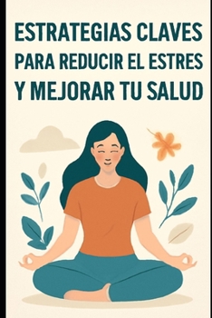 Estrategias claves para Reducir el Estrés y Mejorar tu Salud